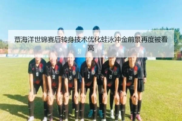 覃海洋世锦赛后转身技术优化蛙泳冲金前景再度被看高