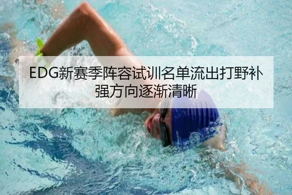 EDG新赛季阵容试训名单流出打野补强方向逐渐清晰